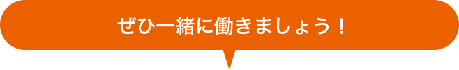 ぜひ一緒に働きましょう！