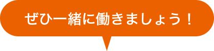 ぜひ一緒に働きましょう！